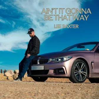 Ain't It Gonna Be That Way by Lee Baxter