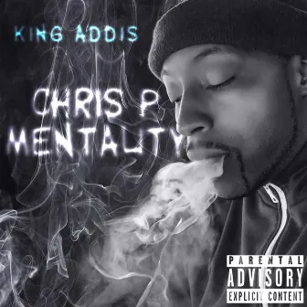 Chris P Mentality by King Addis