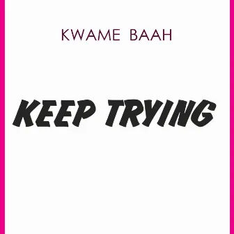 Keep Trying by Kwame Baah