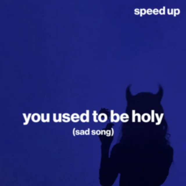 you used to be holy (sad song) (speed up)