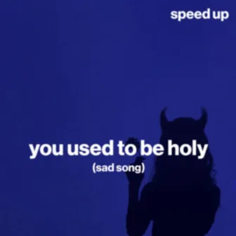 you used to be holy (sad song) (speed up) by sped up