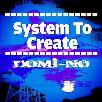 System To Create by Domino