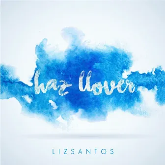 Haz Llover by Liz Santos