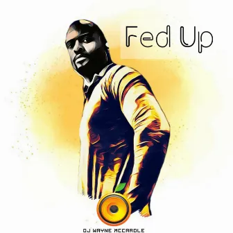 Fed up by DJ Wayne McCardle