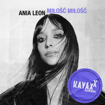 Miłość Miłość (Kayax XX Rework) by Ania Leon