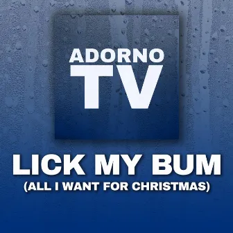 Lick My Bum (All I Want For Christmas) by Loopy Adorno