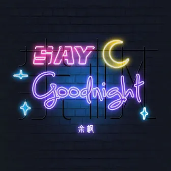 Say Goodnight by 余枫