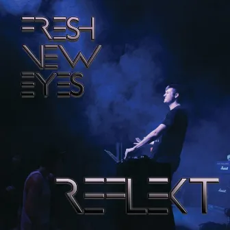 Fresh New Eyes by Reflekt