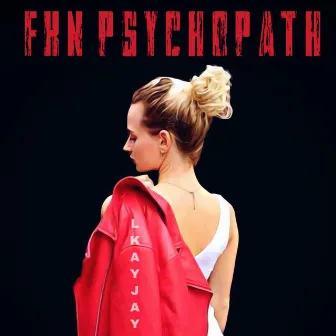 Fkn Psychopath by L KayJay