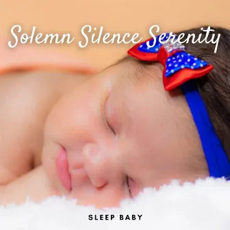 Sleep Baby: Solemn Silence Serenity by Baby Sleep TaTaTa