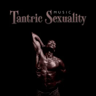 Tantric Sexuality Music (Sensual Pleasure and Spiritual Seduction) by Spiritual Transformation Music Academy