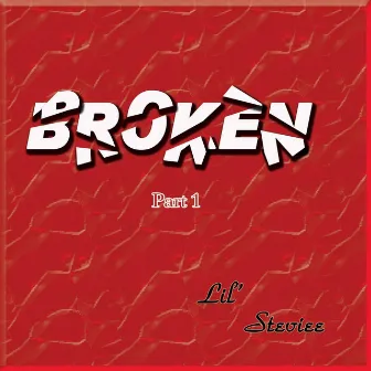 Broken, Pt. 1 by Lil' steviee