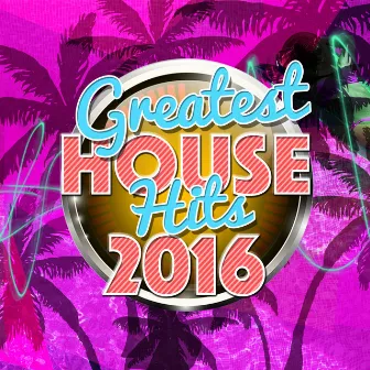 Greatest House Hits 2016 by Greatest House Hits 2016