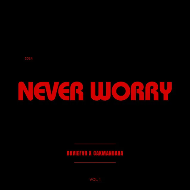 NEVER WORRY