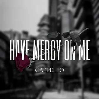 Have Mercy On Me by Cappello