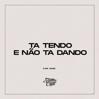 Ta Tendo e Não Ta Dando by Matilha Crew