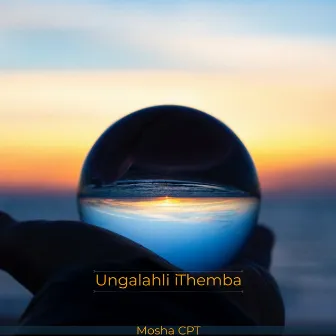 Ungalahli iThemba by Mosha CPT