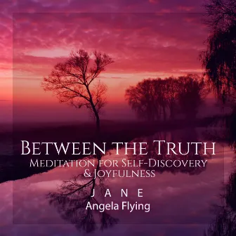 Between the Truth: Meditation for Self-Discovery & Joyfulness, Personal Development and Growth, Spiritual Well-Being by Jane - Angela Flying