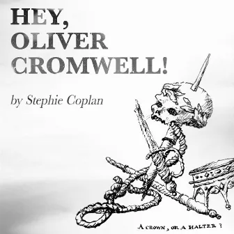 Hey, Oliver Cromwell! by Stephie Coplan