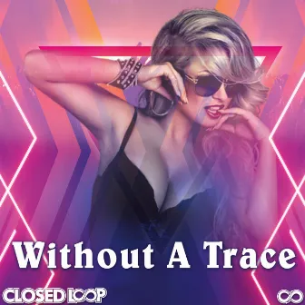 Without a Trace by Closed Loop