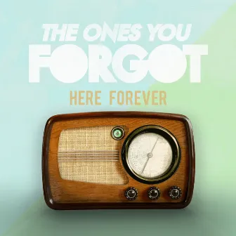 Here Forever by The Ones You Forgot