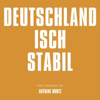 Deutschland isch stabil by Teddy Teclebrhan