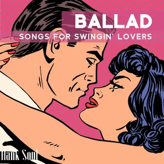 Ballad Songs for Swingin' Lovers by Hank Soul