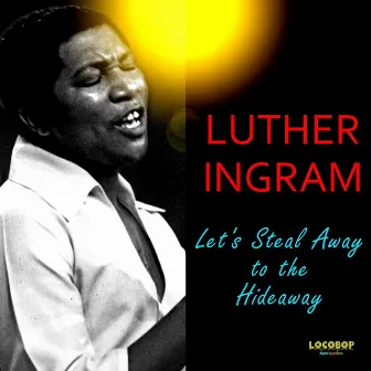 Let's Steal Away To the Hideaway by Luther Ingram