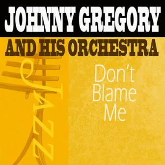 Don't Blame Me by Johnny Gregory