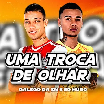 Uma Troca de Olhar by Galego da Zn e Eo Hugo