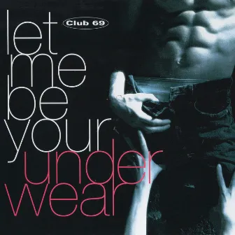 Let Me Be Your Underwear by Club 69