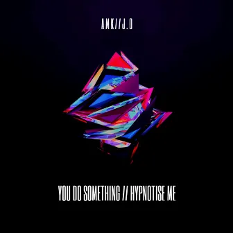 You Do Something // Hypnotise Me by AMK