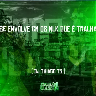 Se Envolve Cm os Mlk Que É Tralha by DJ Thiago TS