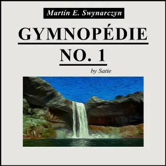 Gymnopédie No. 1 by Martín E. Swynarczyn