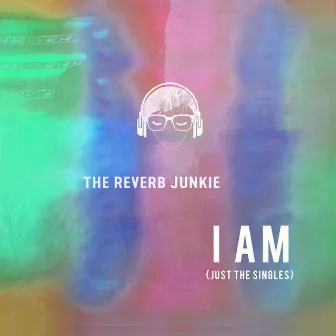 I Am (Just the Singles) by The Reverb Junkie