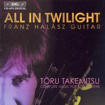 Takemitsu: All in Twilight / Folios / in the Woods / 12 Songs by Franz Halász