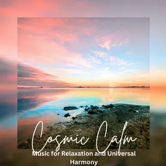 Cosmic Calm: Music for Relaxation and Universal Harmony by Universe Energy Gathering