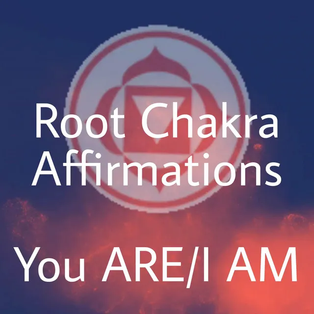 Root Chakra Affirmations You ARE/I AM