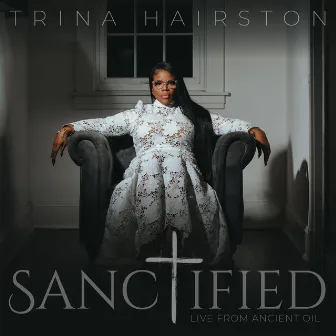 Sanctified (Live From Ancient Oil) by Trina Hairston