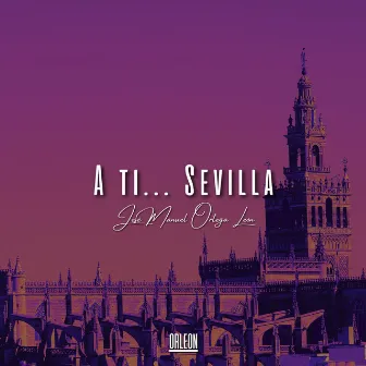 A ti... Sevilla by José Manuel Ortega León