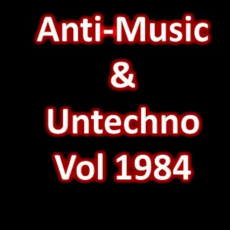 Anti-Music & Untechno Vol 1984 (Strange Electronic Experiments blending Darkwave, Industrial, Chaos, Ambient, Classical and Celtic Influences) by Avante-Garde