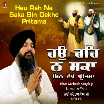 Hau Reh Na Saka Bin Dekhe Pritama by Bhai Mehtab Singh