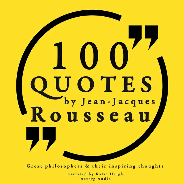 100 quotes by Rousseau: Great philosophers & their inspiring thoughts