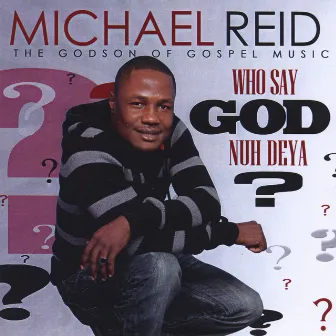 Who Say God Nuh Deya by Michael Reid