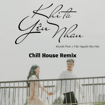 Khi Ta Yêu Nhau (Chill House Remix) by Kiyoshi Phan