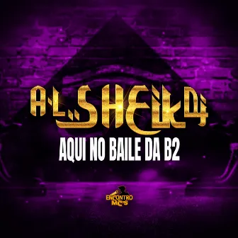 Aqui no Baile da B2 by DJ AL SHEIK