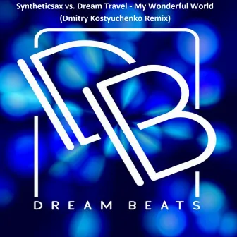 My Wonderful World (Dmitry Kostyuchenko Remix) by Dream Travel