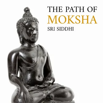 The Path of Moksha by Sri Siddhi