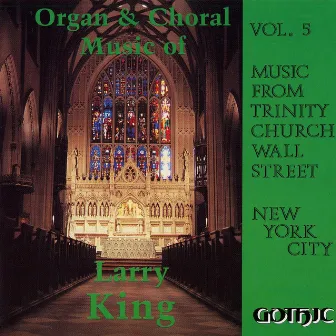 Organ and Choral Music of Larry King, Vol. 5 by Larry King