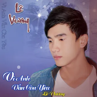 Vì Anh Vẫn Còn Yêu by Lê Vương